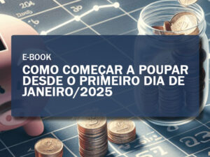 E-book: Como Começar a Poupar Desde o Primeiro Dia de Janeiro/2025